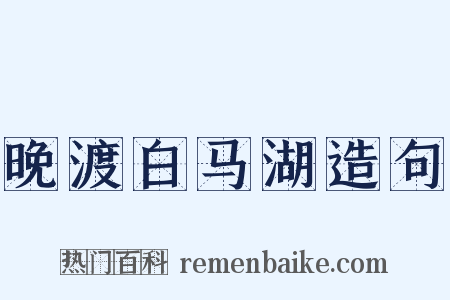 晚渡白马湖造句是什么意思的图片